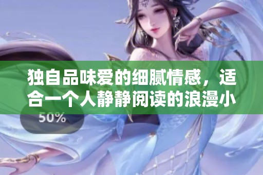 独自品味爱的细腻情感，适合一个人静静阅读的浪漫小说