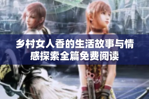 乡村女人香的生活故事与情感探索全篇免费阅读