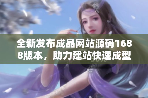 全新发布成品网站源码1688版本，助力建站快速成型