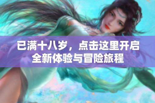 已满十八岁，点击这里开启全新体验与冒险旅程