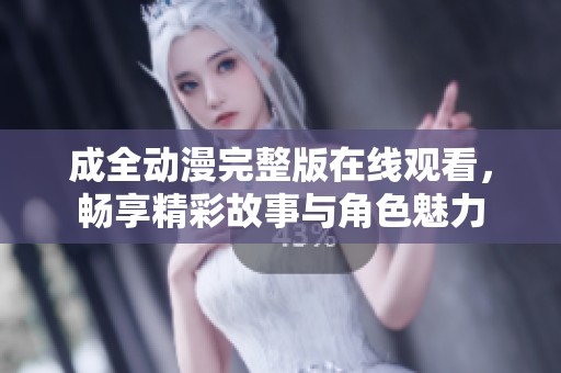 成全动漫完整版在线观看，畅享精彩故事与角色魅力