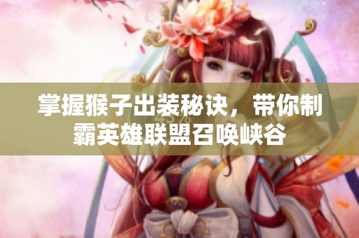 掌握猴子出装秘诀，带你制霸英雄联盟召唤峡谷