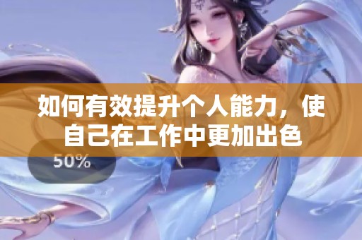 如何有效提升个人能力，使自己在工作中更加出色