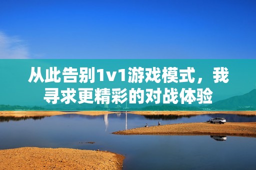 从此告别1v1游戏模式，我寻求更精彩的对战体验