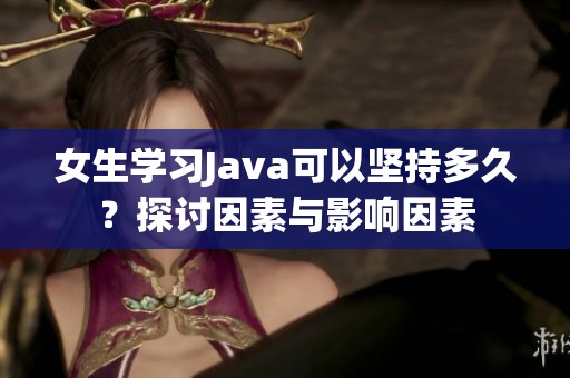 女生学习Java可以坚持多久？探讨因素与影响因素