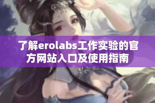 了解erolabs工作实验的官方网站入口及使用指南