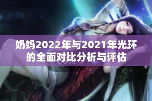 奶妈2022年与2021年光环的全面对比分析与评估