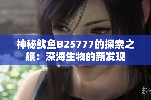 神秘鱿鱼B25777的探索之旅：深海生物的新发现
