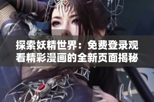 探索妖精世界：免费登录观看精彩漫画的全新页面揭秘