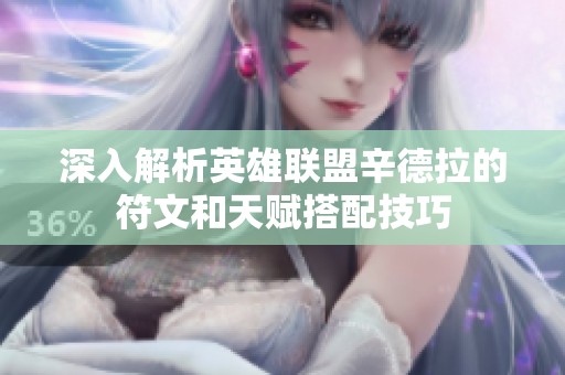 深入解析英雄联盟辛德拉的符文和天赋搭配技巧