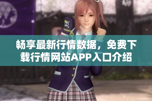 畅享最新行情数据，免费下载行情网站APP入口介绍