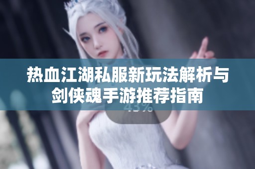 热血江湖私服新玩法解析与剑侠魂手游推荐指南