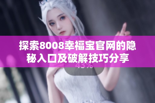 探索8008幸福宝官网的隐秘入口及破解技巧分享