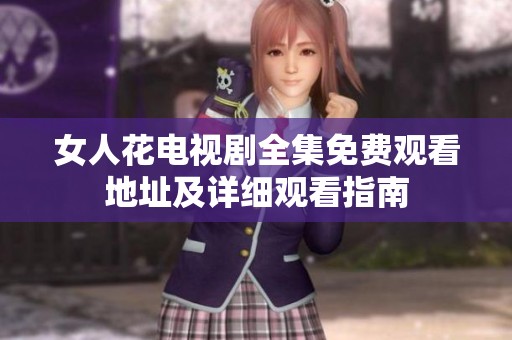 女人花电视剧全集免费观看地址及详细观看指南