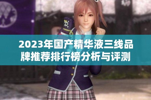 2023年国产精华液三线品牌推荐排行榜分析与评测