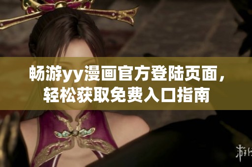 畅游yy漫画官方登陆页面，轻松获取免费入口指南