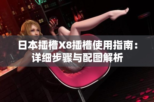 日本插槽X8插槽使用指南：详细步骤与配图解析