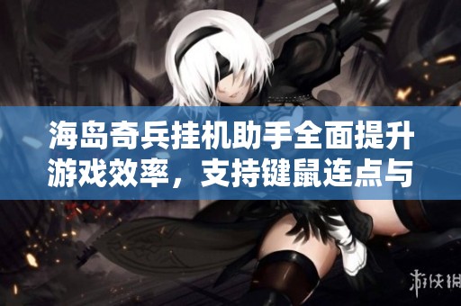 海岛奇兵挂机助手全面提升游戏效率，支持键鼠连点与自动循环功能