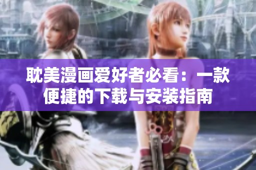 耽美漫画爱好者必看：一款便捷的下载与安装指南