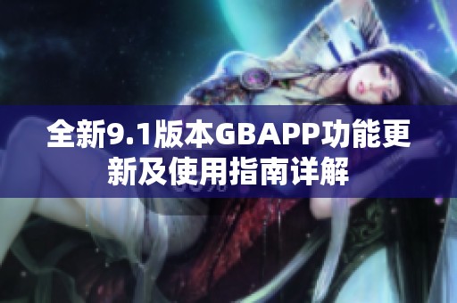 全新9.1版本GBAPP功能更新及使用指南详解