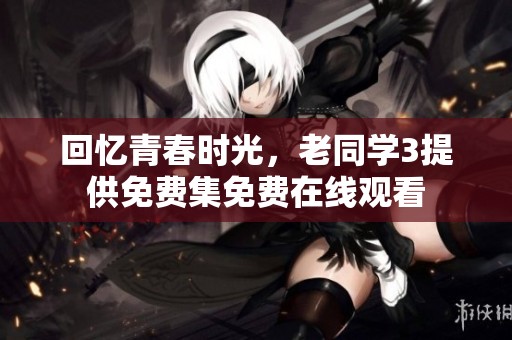 回忆青春时光，老同学3提供免费集免费在线观看