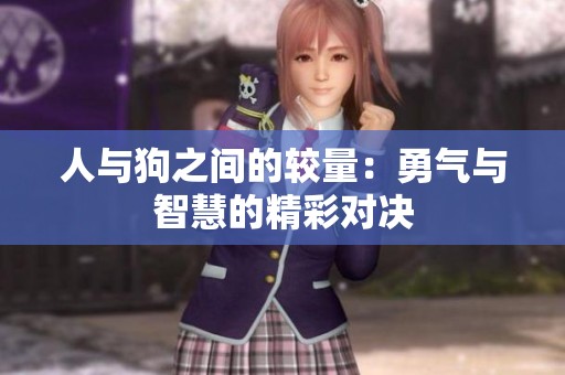 人与狗之间的较量：勇气与智慧的精彩对决