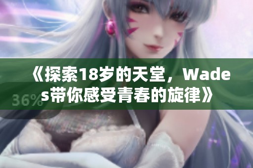 《探索18岁的天堂，Wades带你感受青春的旋律》