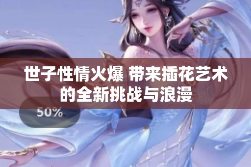 世子性情火爆 带来插花艺术的全新挑战与浪漫