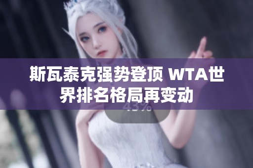 斯瓦泰克强势登顶 WTA世界排名格局再变动