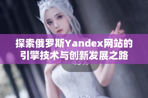 探索俄罗斯Yandex网站的引擎技术与创新发展之路