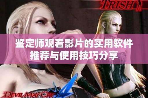 鉴定师观看影片的实用软件推荐与使用技巧分享