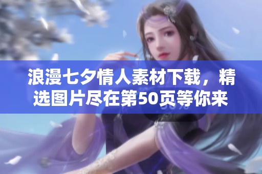 浪漫七夕情人素材下载，精选图片尽在第50页等你来取