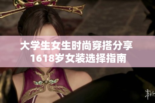 大学生女生时尚穿搭分享 1618岁女装选择指南