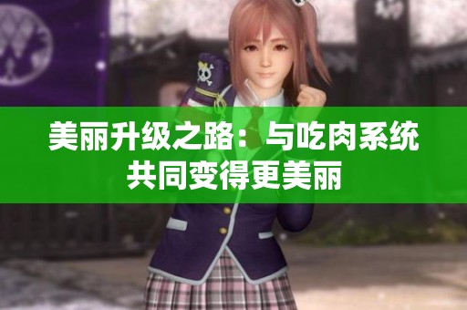 美丽升级之路：与吃肉系统共同变得更美丽