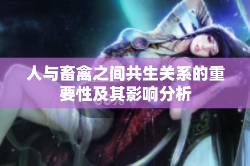 人与畜禽之间共生关系的重要性及其影响分析
