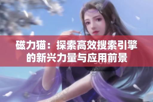 磁力猫：探索高效搜索引擎的新兴力量与应用前景