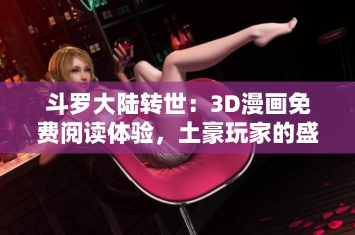 斗罗大陆转世：3D漫画免费阅读体验，土豪玩家的盛宴