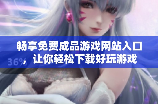 畅享免费成品游戏网站入口，让你轻松下载好玩游戏