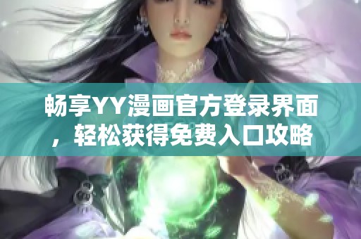 畅享YY漫画官方登录界面，轻松获得免费入口攻略