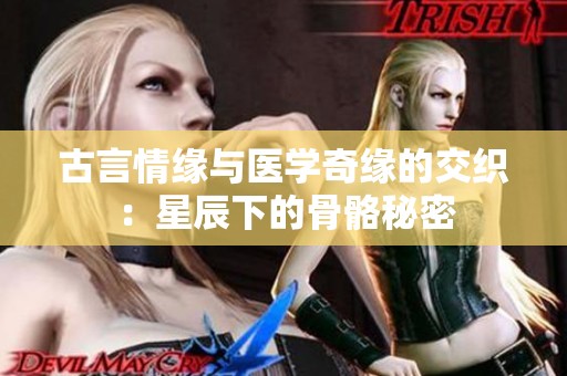 古言情缘与医学奇缘的交织：星辰下的骨骼秘密
