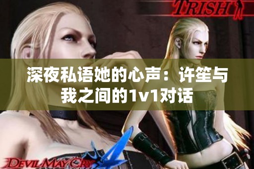 深夜私语她的心声：许笙与我之间的1v1对话