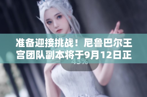 准备迎接挑战！尼鲁巴尔王宫团队副本将于9月12日正式开启