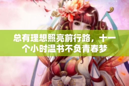 总有理想照亮前行路，十一个小时温书不负青春梦