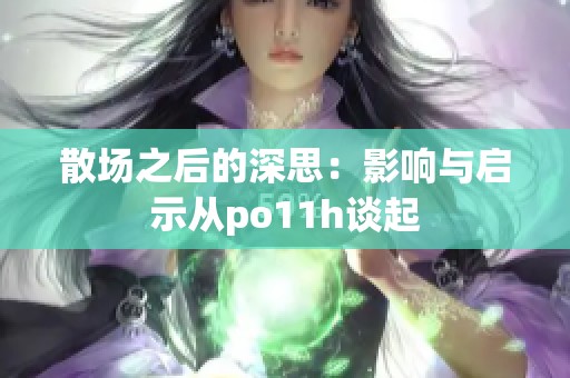 散场之后的深思：影响与启示从po11h谈起