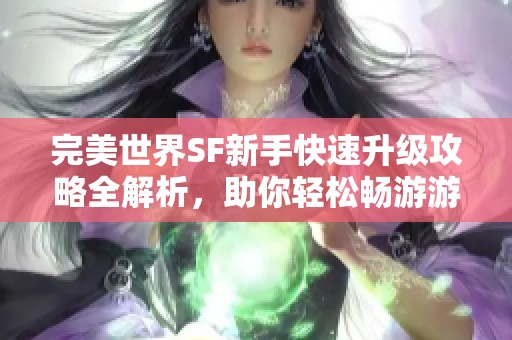 完美世界SF新手快速升级攻略全解析，助你轻松畅游游戏世界!