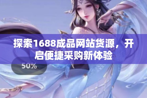 探索1688成品网站货源，开启便捷采购新体验
