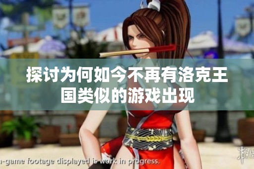 探讨为何如今不再有洛克王国类似的游戏出现