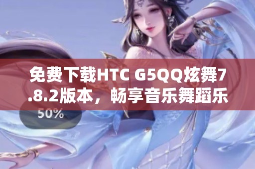 免费下载HTC G5QQ炫舞7.8.2版本，畅享音乐舞蹈乐趣