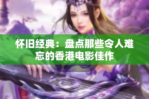 怀旧经典：盘点那些令人难忘的香港电影佳作