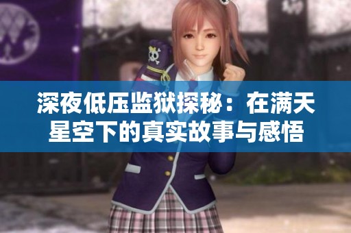 深夜低压监狱探秘：在满天星空下的真实故事与感悟